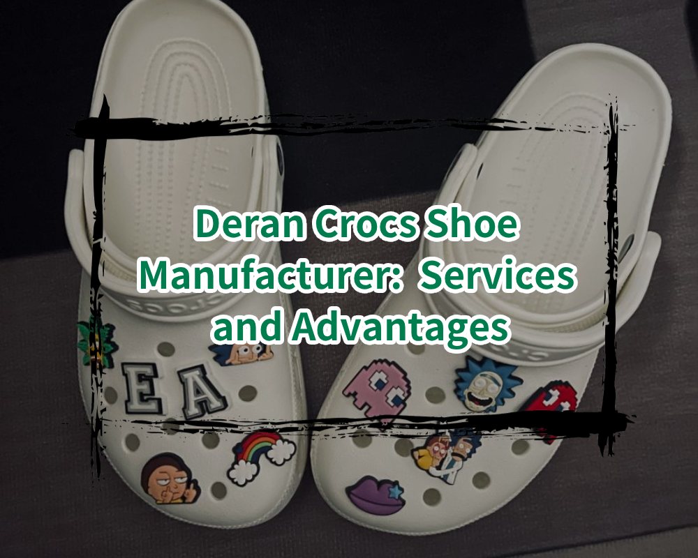 Deran Crocs Shoe Manufacturer_ Services and Advantages