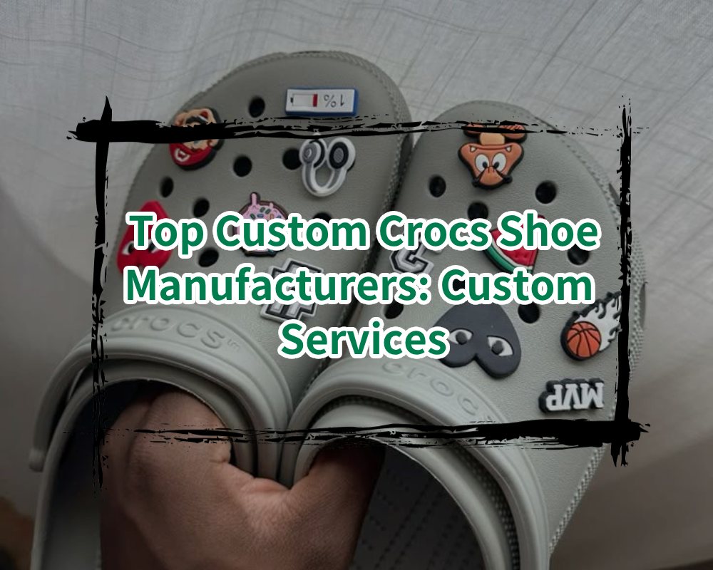 Top Custom Crocs Shoe Manufacturers: Custom Services